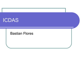 ICDAS
Bastian Flores
 