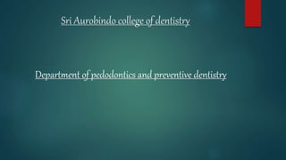 Sri Aurobindo college of dentistry
Department of pedodontics and preventive dentistry
 