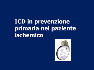 ICD in prevenzione
primaria nel paziente
ischemico
 