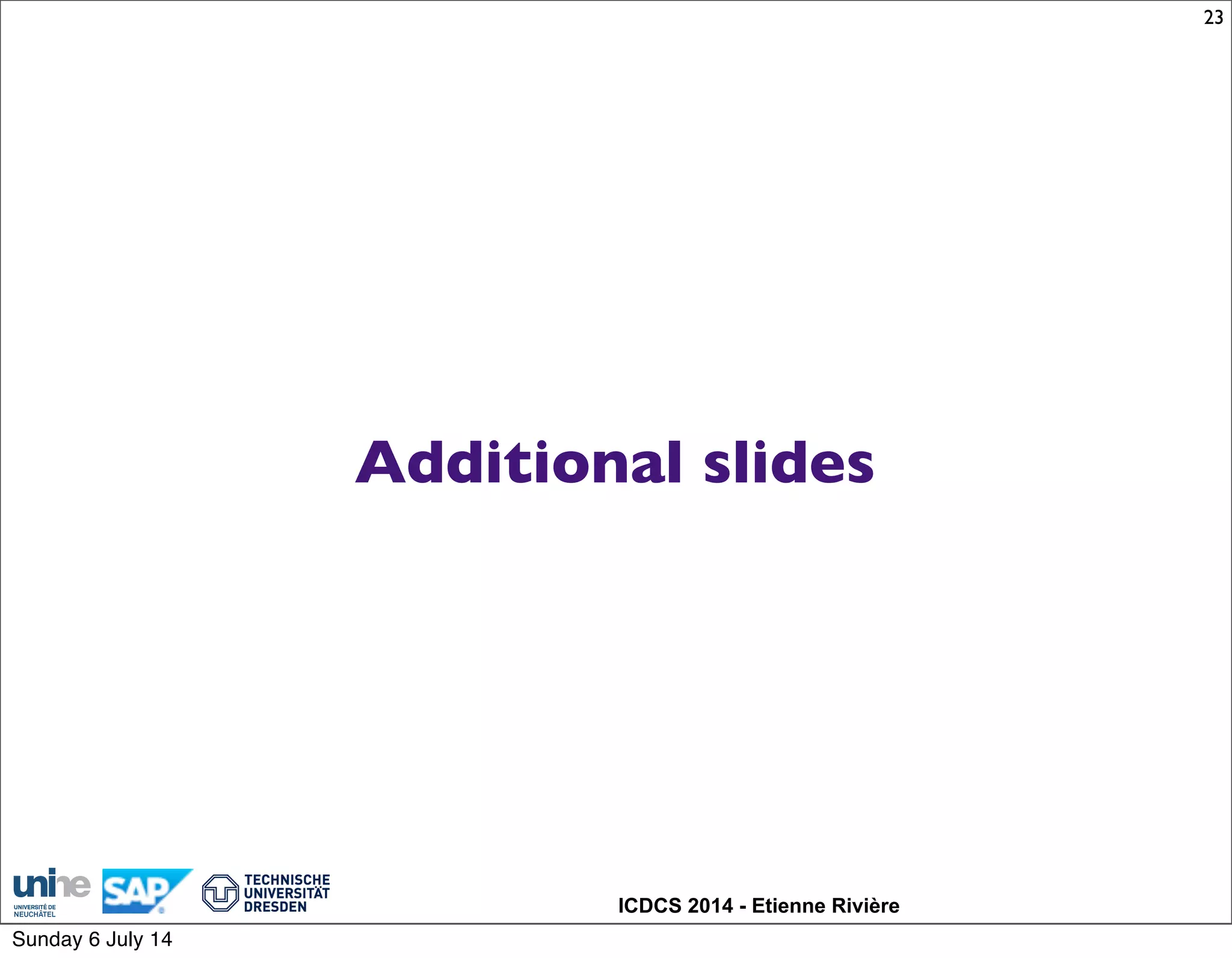 ICDCS 2014 - Etienne Rivière
Additional slides
23
Sunday 6 July 14
 