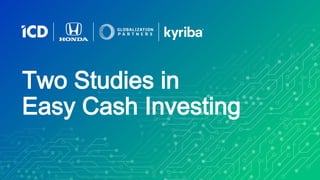 Two Studies in
Easy Cash Investing
 