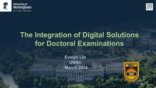 The Integration of Digital Solutions
for Doctoral Examinations
Evelyn Lin
UNNC
March 2024
 