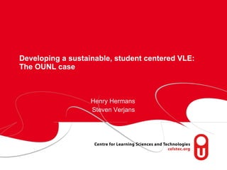 Developing a sustainable, student centered VLE: The OUNL case Henry Hermans Steven Verjans 