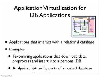 ApplicationVirtualization for
DB Applications
• Applications that interact with a relational database
• Examples:
• Text-m...