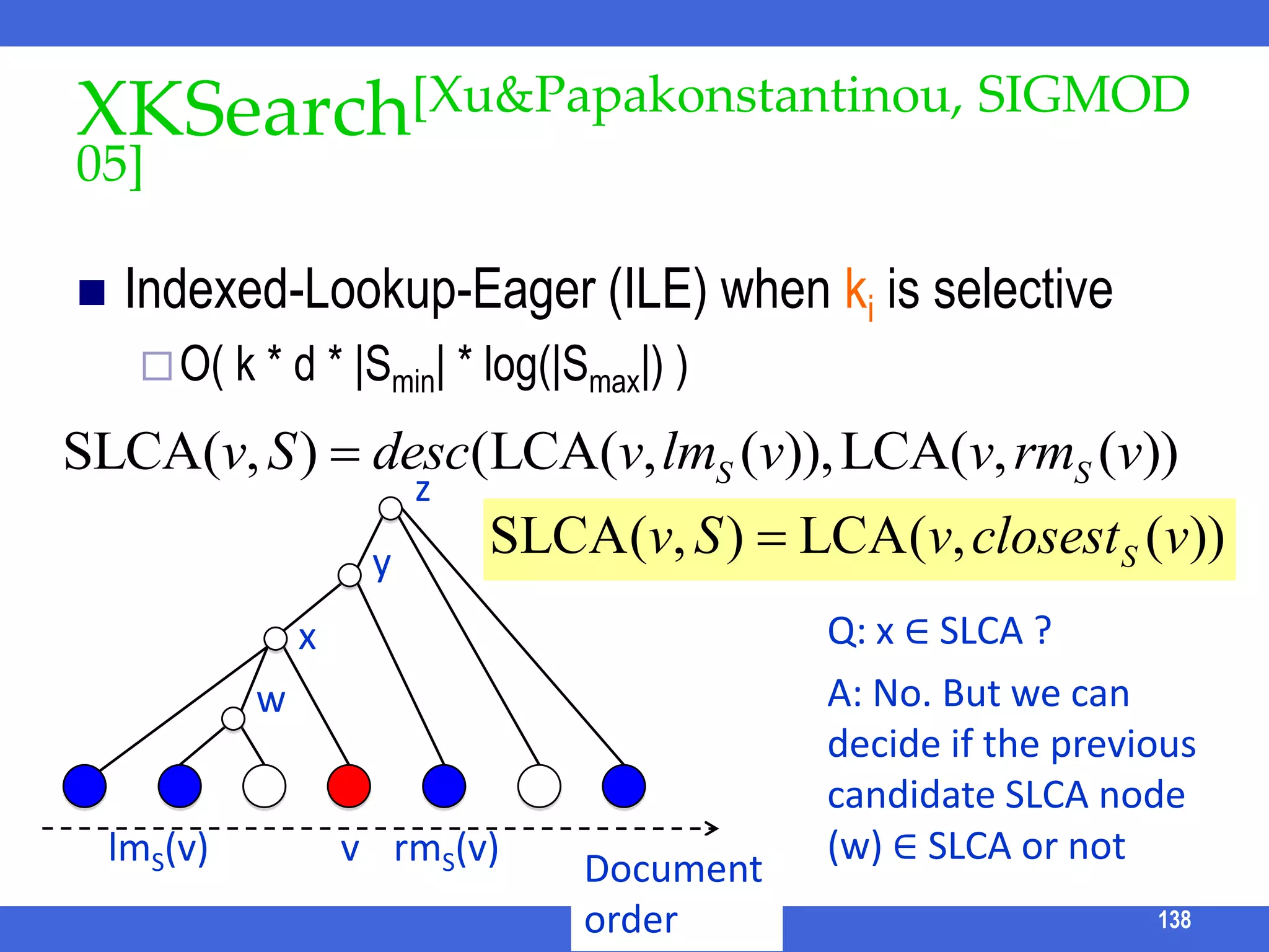Proximity Search [Goldman et al, VLDB98]HIndex node-to-node min distanceO(|V|2) space is impracticalSelect hub nodes (Hi) – ideally balanced separatorsd*(u, v) records min distance between u and v without crossing any HiUsing the Hub Indexyxd(x, y) = min( d*(x, y), 					           	 d*(x, A) + dH(A, B) + d*(B, y),   A, B H  )122ICDE 2011 Tutorial