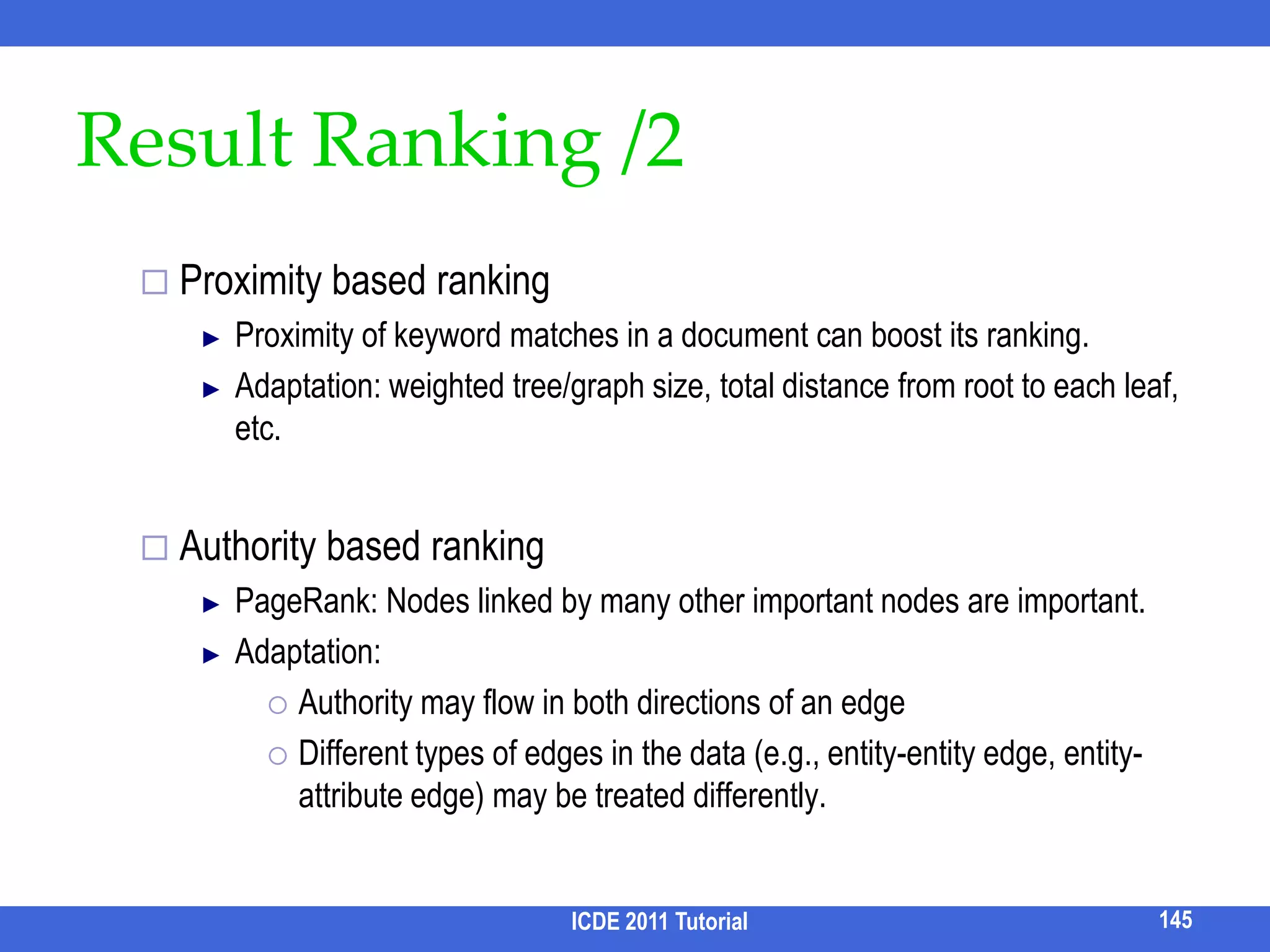 Multi-query OptimizationIssues: A keyword query generates too many SQL queriesSolution 1: Guess the most likely SQL/CNSolution 2: Parallelize the computation[Qin et al, VLDB 10]Solution 3: Share computationOperator Mesh [[Markowetz et al, SIGMOD 07]]SPARK2 [Luo et al, TKDE]129ICDE 2011 Tutorial