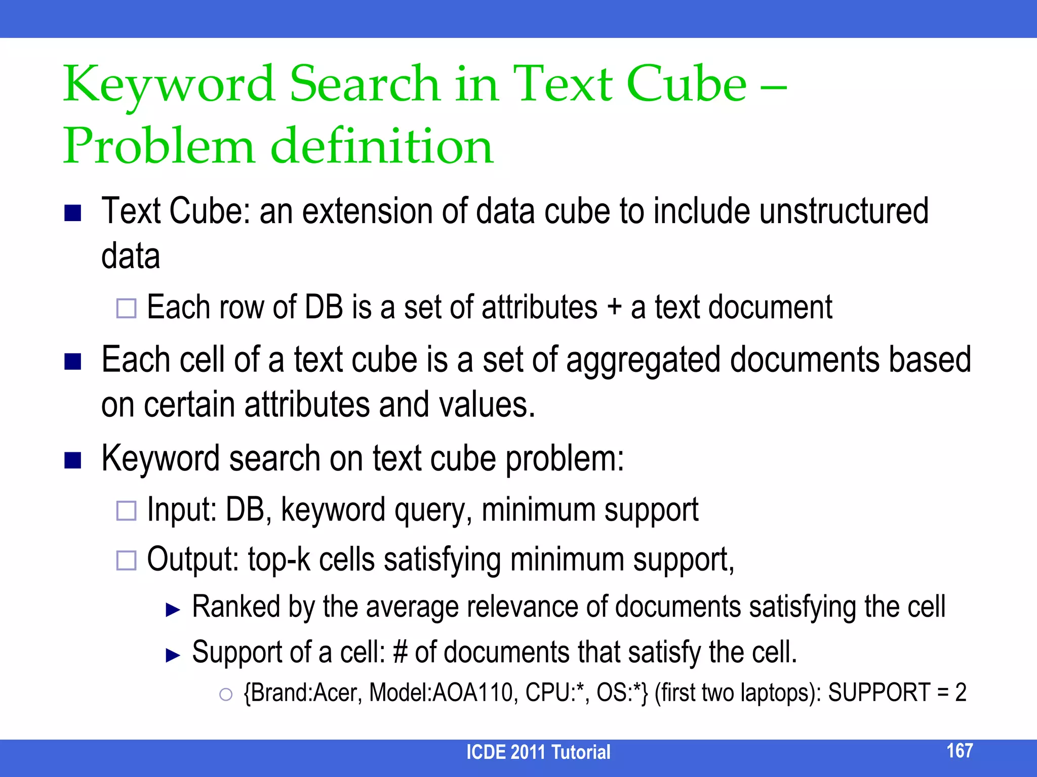 Result DifferentiationICDE 2011 Tutorial151Query: “ICDE”confnamepaperpaperyearpaperICDE2000authortitletitletitlecountrydataqueryinformationUSAconfnamepaperpaperyearBank websites usually allow users to compare selected credit cards.however, only with a pre-defined feature set.ICDE2010authorauthortitletitlecountryaff.dataqueryWaterlooUSAHow to automatically generate good comparison tables efficiently?