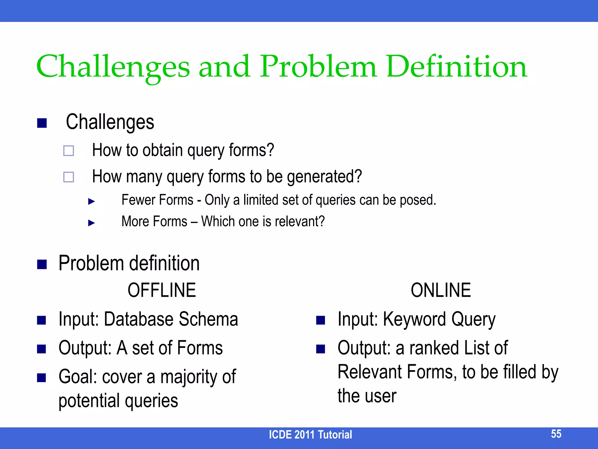 Probabilistic Scoring [Petkova et al, ECIR 09] /1List and score all possible bindings of (content/structural) keywordsPr(path[~“w”]) = Pr[~“w” | path] = pLM[“w” | doc(path)] Generate high-probability combinations from themReduce each combination into a valid XPath Query by applying operators and updating the probabilitiesAggregationSpecializationICDE 2011 Tutorial47//a[~“x”] + //a[~“y”]  //a[~ “x y”]Pr = Pr(A) * Pr(B) //a[~“x”]  //b//a[~ “x”]Pr = Pr[//a is a descendant of //b] * Pr(A) 