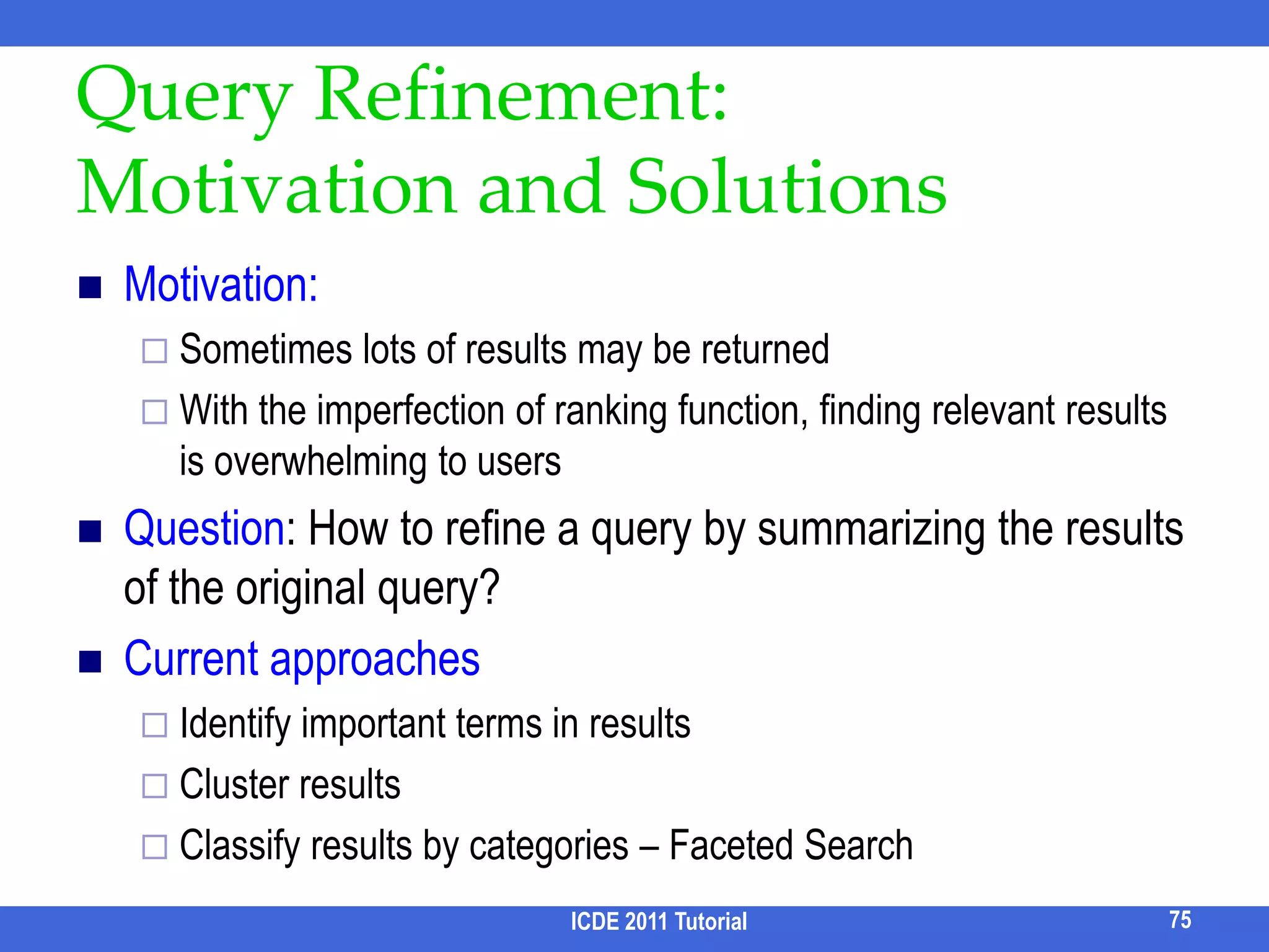RoadmapMotivationStructural ambiguityKeyword ambiguityQuery cleaning and auto-completionQuery refinementQuery rewritingEvaluationQuery processingResult analysisFuture directionsICDE 2011 Tutorial65