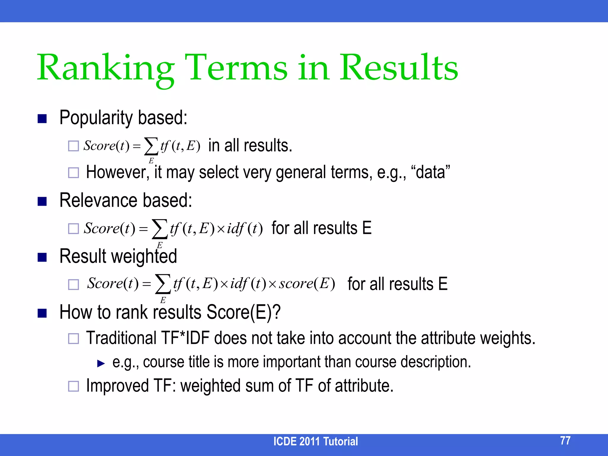 Keyword Query Cleaning [Pu & Yu, VLDB 08]Hypotheses = Cartesian product of variants(ki)Error model: Prior:ICDE 2011 Tutorial672*3*2 hypotheses:{Appl ipd nan, Apple ipad nano, Apple ipod nano,  … … }Prevent fragmentation= 0 due to DB normalizationWhat if “at&t” in another table ? 