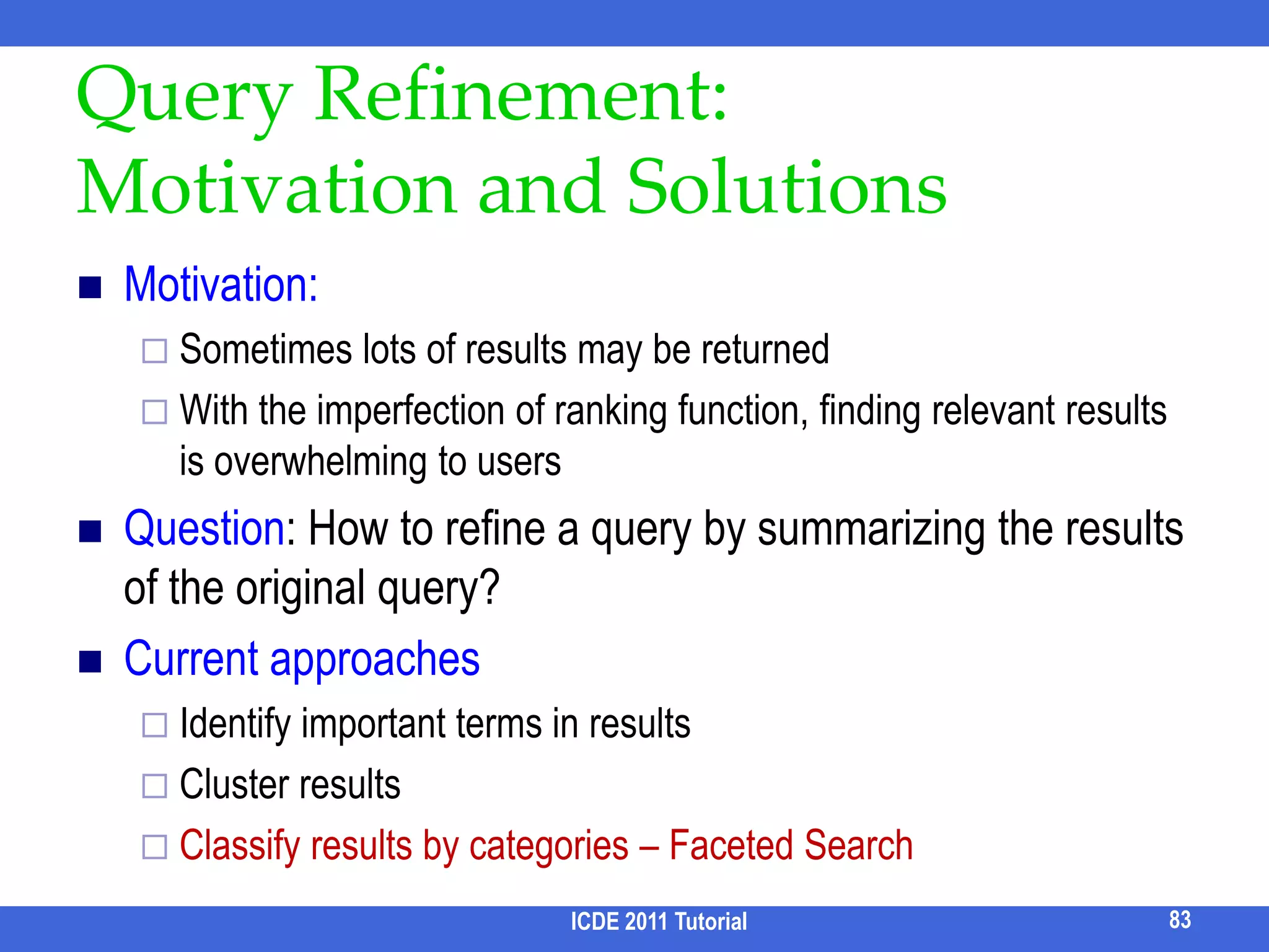 ExampleICDE 2011 Tutorial73…sigsrivastarv…k74asigactQ = {srivasta, sig}Candidates = I(srivasta) = {11,12, 78}Range(sig) = [k23, k27]After pruning, Candidates = {12}  grow a Steiner tree around it Also uses a hyper-graph-based graph partitioning methodk23k73…k27sigweb{11, 12}{78}