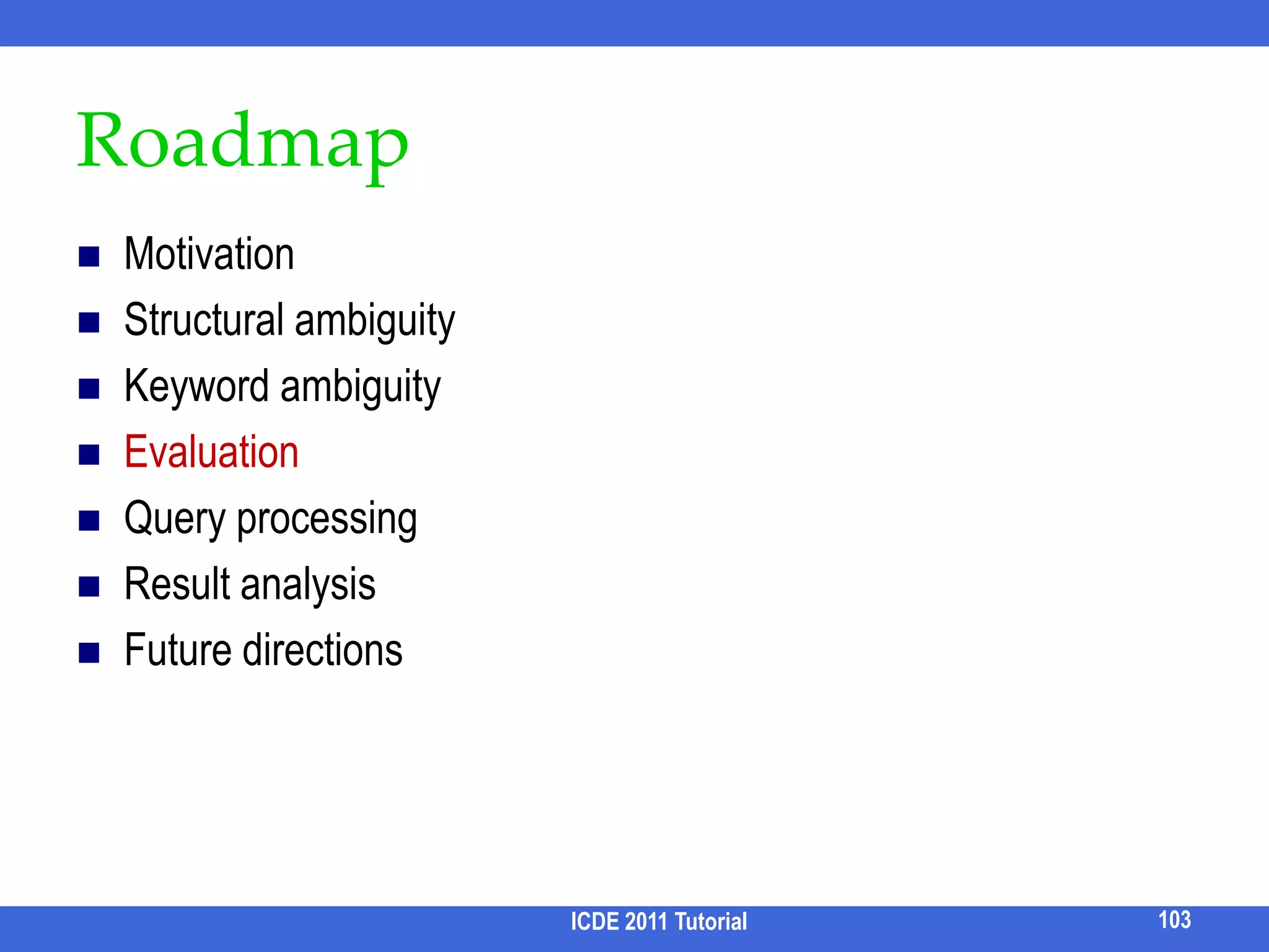 User Actionsproc(N): Explore the current node NshowRes(N): show all tuples that satisfy Nexpand(N): show the child facet of NreadNext(N): read all values of child facet of NIgnore(N)ICDE 2011 Tutorial87apt 1, apt2, apt3…showResneighborhood: Redmond, Bellevueexpandprice: 200-225Kprice: 225-250Kprice: 250-300K