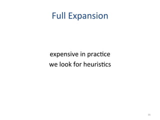Full	
  Expansion	
  
	
  
	
  
expensive	
  in	
  prac(ce	
  
we	
  look	
  for	
  heuris(cs	
  
16	
  
 