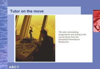 Tutor on the move The tutor commenting assignments and writing to the course forum from the Düsseldorf Himmelturm Restaurant 