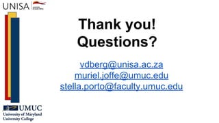 Thank you!
Questions?
vdberg@unisa.ac.za
muriel.joffe@umuc.edu
stella.porto@faculty.umuc.edu
 