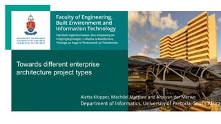 Towards different enterprise
architecture project types
Aletta Klopper, Machdel Matthee and Alta van der Merwe
Department of Informatics, University of Pretoria, South Africa
 