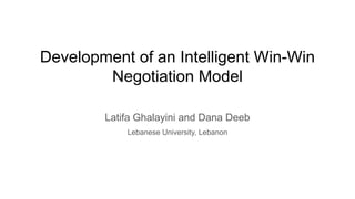 Development of an Intelligent Win-Win
Negotiation Model
Latifa Ghalayini and Dana Deeb
Lebanese University, Lebanon
 