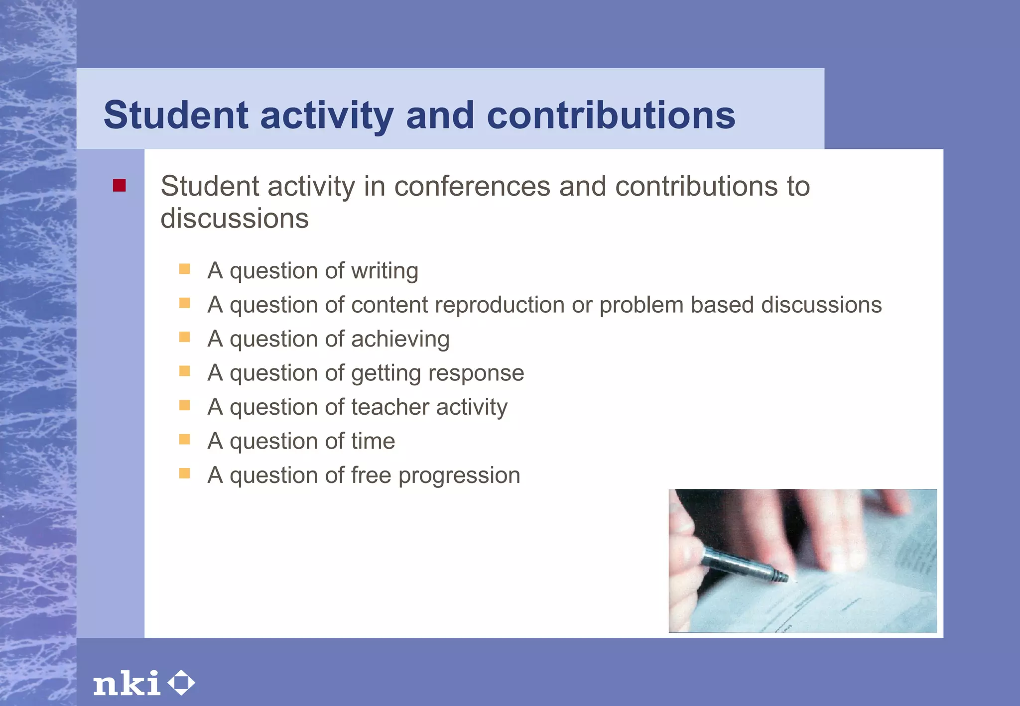 Student activity and contributions Student activity in conferences and contributions to discussions A question of writing A question of content reproduction or problem based discussions A question of achieving A question of getting response A question of teacher activity A question of time A question of free progression   