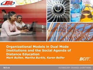 Organizational Models in Dual Mode Institutions and the Social Agenda of Distance Education  Mark Bullen, Martha Burkle, Karen Belfer 
