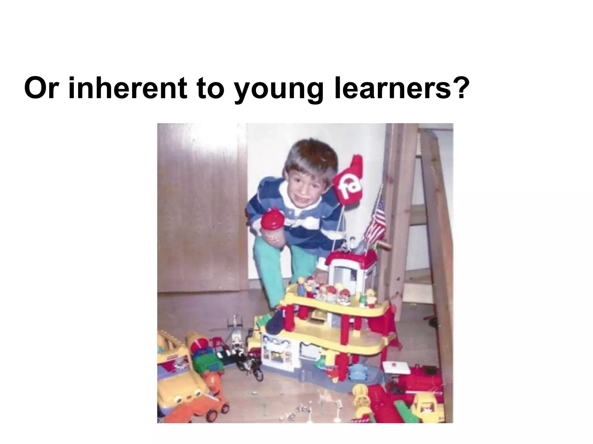 Or inherent to young learners?
 