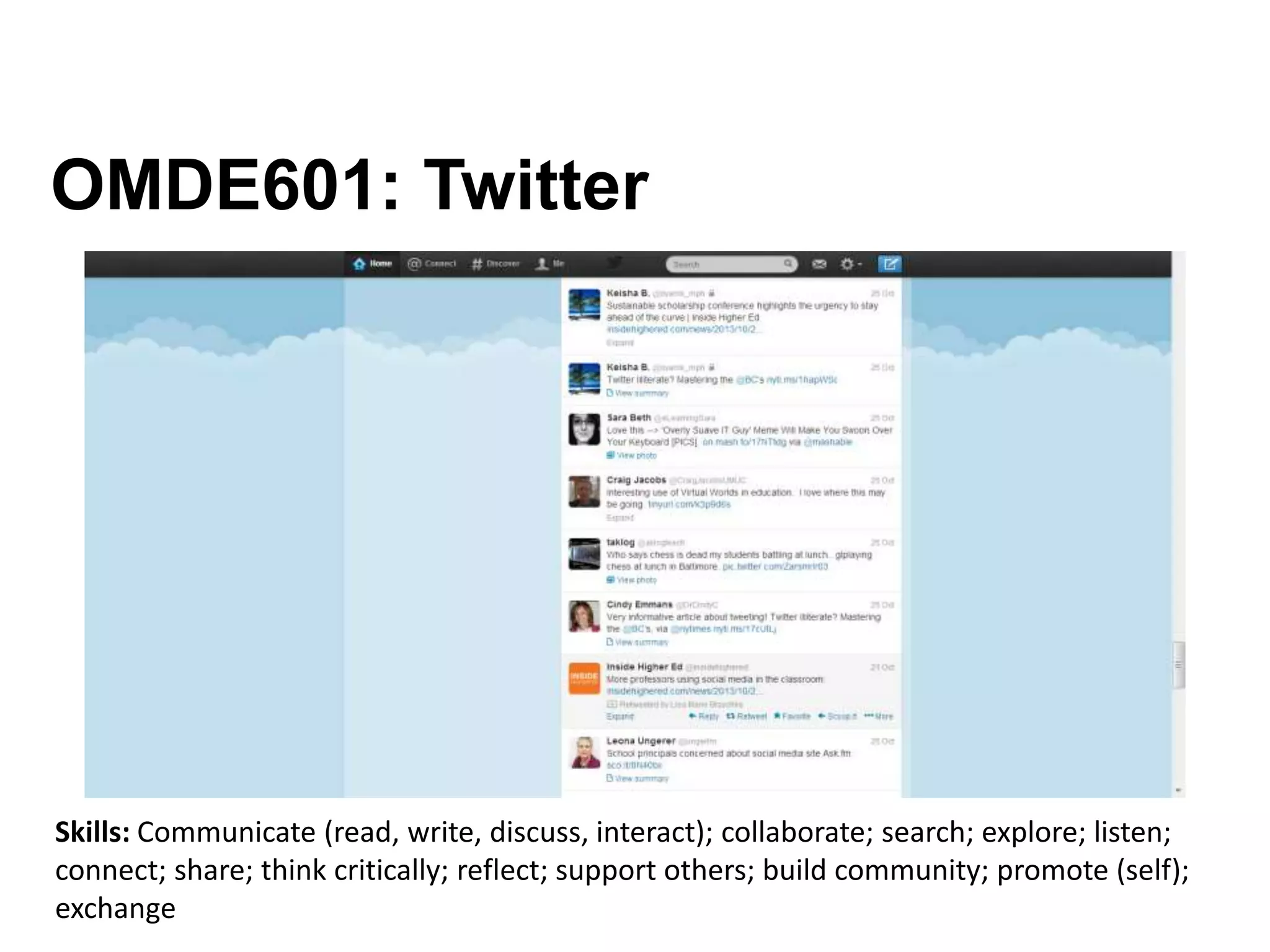 OMDE601: Twitter
Skills: Communicate (read, write, discuss, interact); collaborate; search; explore; listen;
connect; share; think critically; reflect; support others; build community; promote (self);
exchange
 