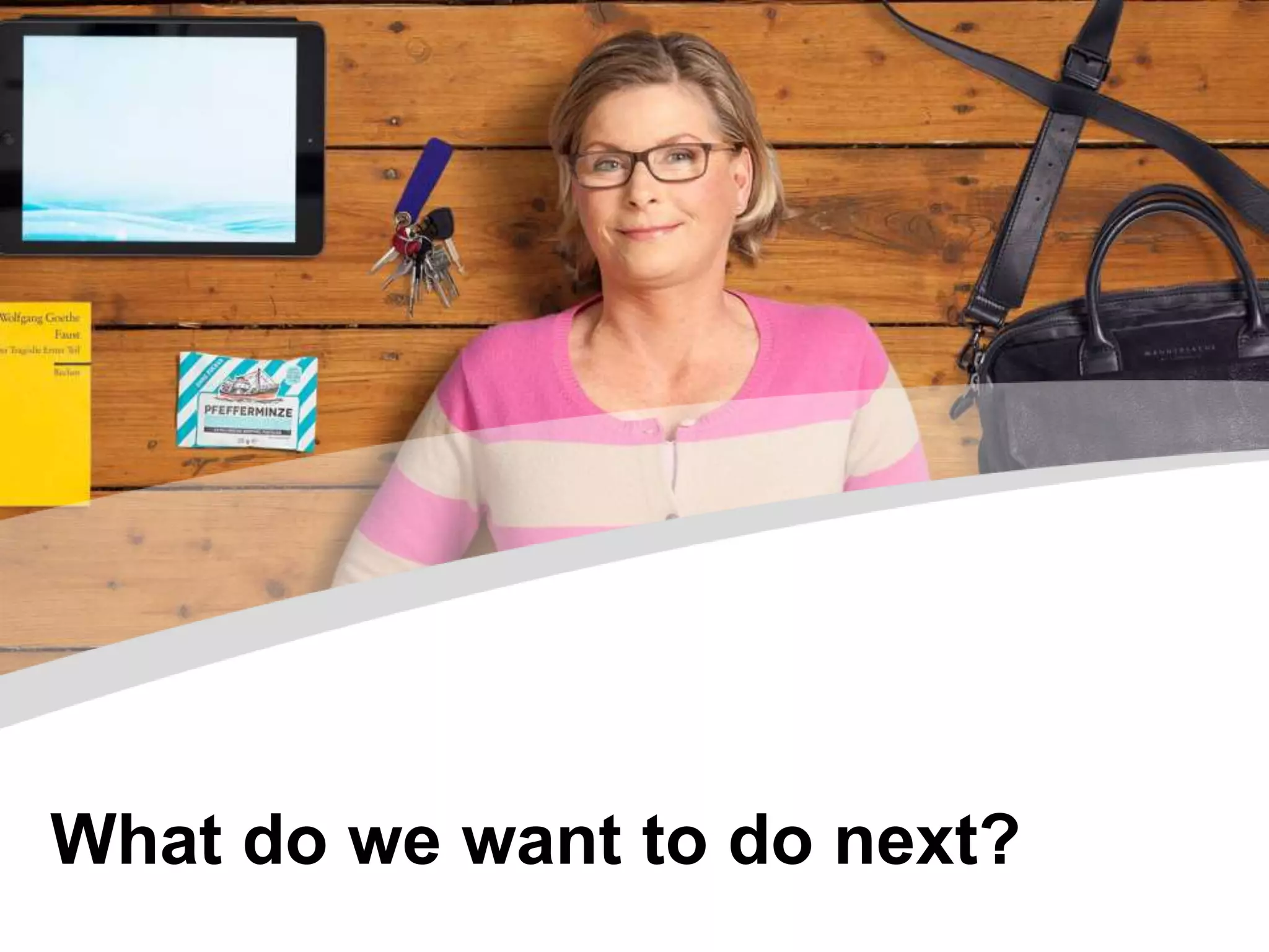 What do we want to do next?
 