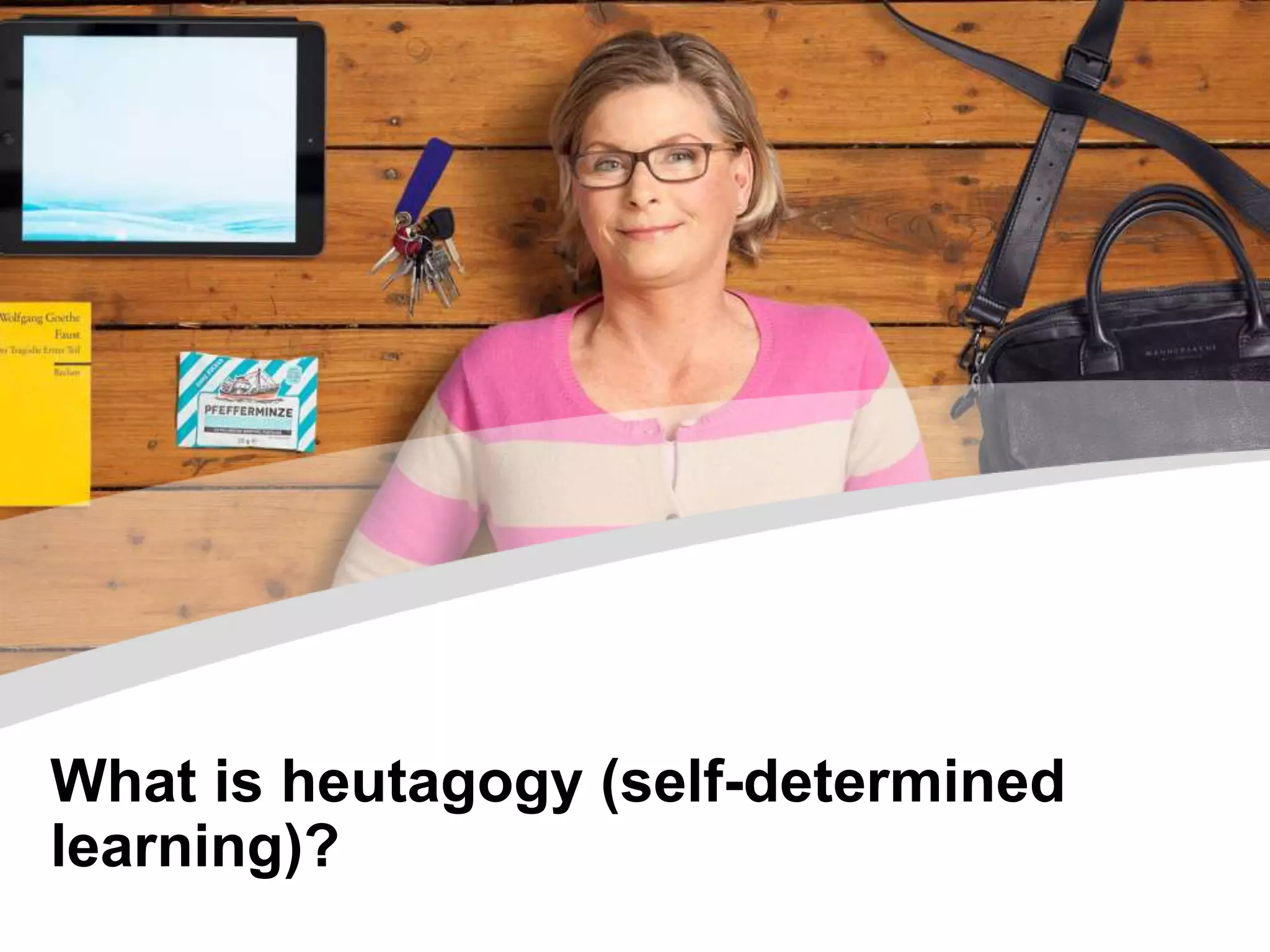 What is heutagogy (self-determined
learning)?
 