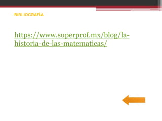 BIBLIOGRAFÍA
https://www.superprof.mx/blog/la-
historia-de-las-matematicas/