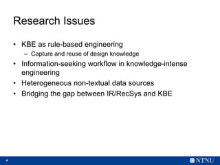 4
Research Issues
• KBE as rule-based engineering
– Capture and reuse of design knowledge
• Information-seeking workflow i...