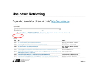 Use case: Retrieving

Expanded search for „financial crisis“ http://econstor.eu




                                                            Seite 13
 