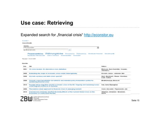 Use case: Retrieving

Expanded search for „financial crisis“ http://econstor.eu




                                                            Seite 15
 