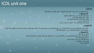 ICDL unit one
‫اآللة‬ ‫لغة‬
:
-
‫من‬ ‫مكونه‬ ‫هى‬ ‫و‬ ‫العمليات‬ ‫لتنفيذ‬ ‫يستخدمها‬ ‫التى‬ ‫الحاسب‬ ‫لغة‬ ‫هى‬
(
1
-
0
)
‫فقط‬
>>
‫مميزاتها‬
:
-
✓
‫الفهم‬ ‫و‬ ‫التعامل‬ ‫حيث‬ ‫من‬ ‫االنسان‬ ‫على‬ ‫صعبة‬
✓
‫كبير‬ ‫وجهدآ‬ ‫وقتا‬ ‫كتابتها‬ ‫يتطلب‬
✓
‫كبير‬ ‫الخطاء‬ ‫واحتمال‬ ‫االخصاء‬ ‫تتبع‬ ‫صعوبة‬
✓
‫مترجم‬ ‫الى‬ ‫تحتاج‬ ‫ال‬
✓
‫اخر‬ ‫لـ‬ ‫حاسب‬ ‫من‬ ‫تختلف‬ ‫اى‬ ‫الحاسب‬ ‫نوع‬ ‫على‬ ‫تعتمد‬
‫التجميع‬ ‫لغة‬
:
-
‫بلغ‬ ‫االوامر‬ ‫من‬ ‫مجموعة‬ ‫تستخدم‬ ‫وهى‬ ‫معينه‬ ‫دالله‬ ‫ذات‬ ‫مختصرة‬ ‫رموز‬ ‫من‬ ‫تتكون‬ ‫تعليماتها‬ ‫حيث‬ ‫االختصارات‬ ‫لغة‬ ‫وتسمى‬ ‫االختصارات‬ ‫على‬ ‫تعتمد‬
‫ا‬ ‫ة‬
‫و‬ ‫اللة‬
‫االله‬ ‫للغة‬ ‫ترجمتها‬ ‫يجب‬ ‫التى‬ ‫التجميع‬ ‫بلغة‬ ‫اخرى‬ ‫مجموعة‬
>>
‫مميزتها‬
:
-
✓
‫االلة‬ ‫لغة‬ ‫من‬ ‫اسهل‬
✓
‫االمثل‬ ‫لالستخدام‬ ‫الحاسب‬ ‫معدات‬ ‫فى‬ ‫التحكم‬ ‫عند‬ ‫تستخدم‬ ‫االلة‬ ‫لغة‬ ‫من‬ ‫ابطئ‬ ‫والكنها‬ ‫الجهاز‬ ‫على‬ ‫التنفيذ‬ ‫سريعة‬
✓
‫كبير‬ ‫يكون‬ ‫البرنامج‬ ‫حجم‬
✓
‫البرنامج‬ ‫حجم‬ ‫كبر‬ ‫بسبب‬ ‫لالخطاء‬ ‫عرضة‬
✓
‫الحاسب‬ ‫نوع‬ ‫على‬ ‫تعتمد‬
✓
‫مترجم‬ ‫الى‬ ‫تحتاج‬
 