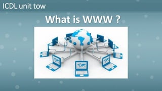 ICDL unit tow
What is WWW ?
 