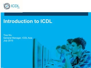 Introduction to ICDL
Tina Wu
General Manager, ICDL Asia
July 2015
 