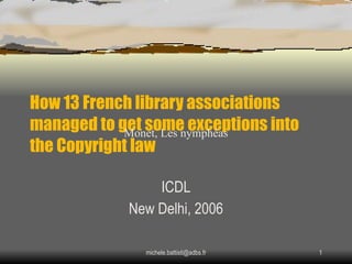 How  13 French library associations managed to get some exceptions into the Copyright law   ICDL New Delhi, 2006 Monet, Les nymphéas 