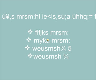 y ú¥,s mrsm:hl ie<ls,su;a úhhq;= f
 flfjks mrsm:
 myka mrsm:
 weusmsh¾ 5
weusmsh ¾
 