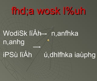 fhd;a wosk l%uhfhd;a wosk l%uh
WodiSk lïÅh n,anfhka
n,anhg
iPSù lïÅh ú,dhlfhka iaùphg
 