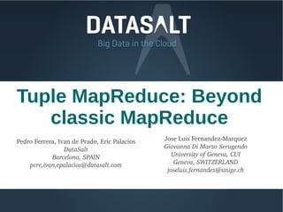 Tuple MapReduce: Beyond
   classic MapReduce
Pedro Ferrera, Ivan de Prado, Eric Palacios   Jose Luis Fernandez­Marquez
   ...