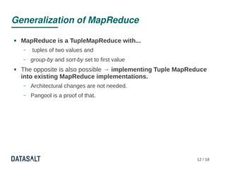 Generalization of MapReduce

●   MapReduce is a TupleMapReduce with...
    –   tuples of two values and
    –   group-by a...