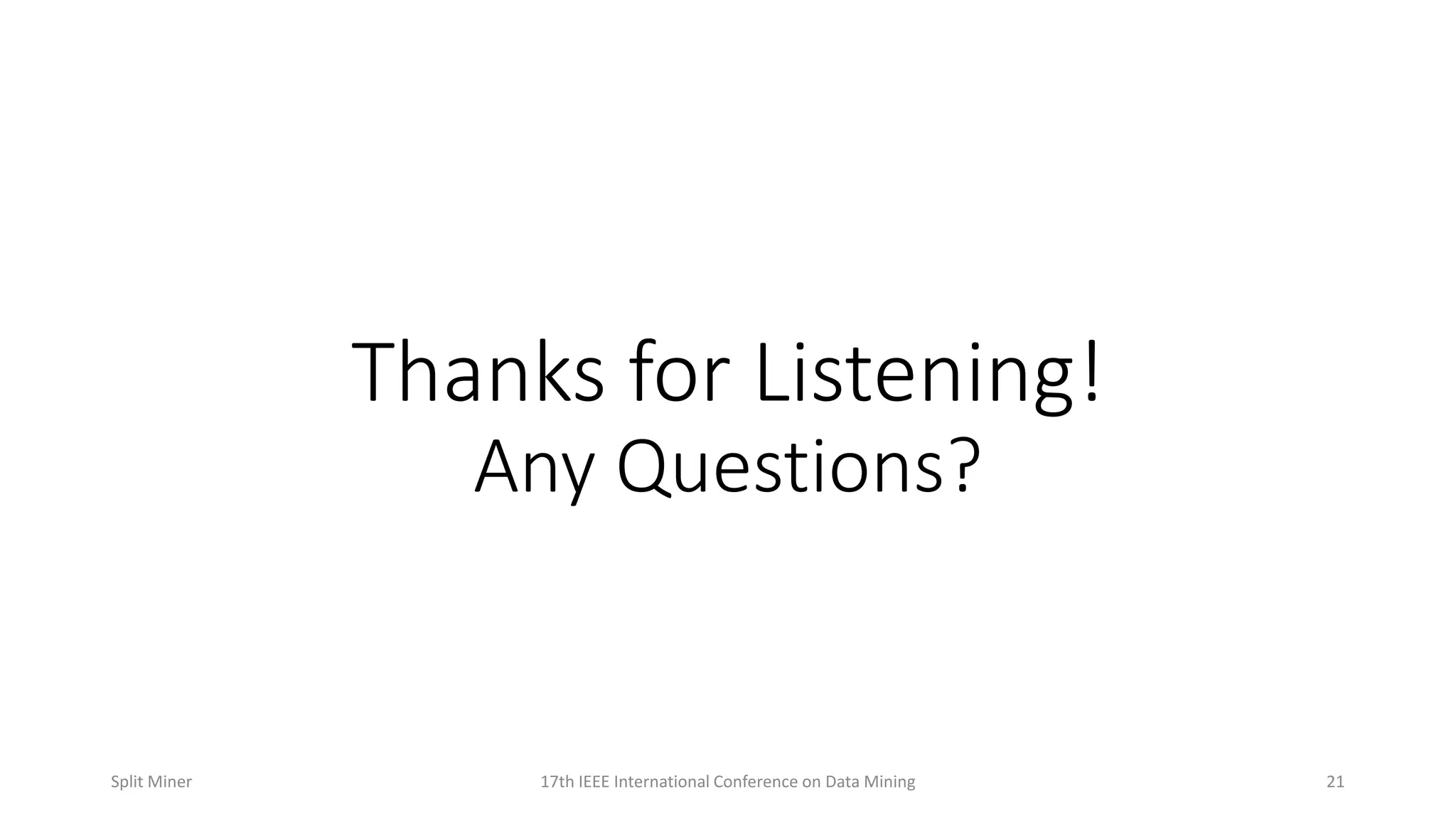 Thanks for Listening!
Any Questions?
2117th IEEE International Conference on Data MiningSplit Miner
 