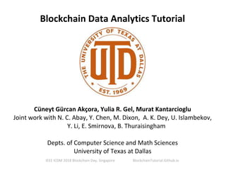 Blockchain Data Analytics Tutorial
Cüneyt Gürcan Akçora, Yulia R. Gel, Murat Kantarcioglu
Joint work with N. C. Abay, Y. C...