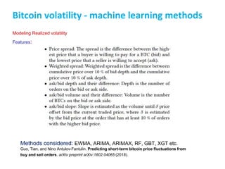 Bitcoin volatility - machine learning methods
Features:
Methods considered: EWMA, ARIMA, ARIMAX, RF, GBT, XGT etc.
Guo, Ti...