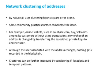 Network clustering of addresses
• By nature all user clustering heuristics are error prone.
• Some community practices fur...