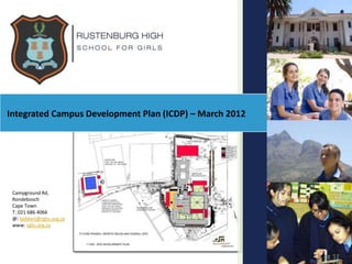 Integrated Campus Development Plan (ICDP) – March 2012




 Campground Rd,
 Rondebosch
 Cape Town
 T: 021 686 4066
 @: bekkerl@rghs.org.za
 www: rghs.org.za
 