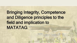 DEPARTMENT OF EDUCATION
Bringing Integrity, Competence
and Diligence principles to the
field and implication to
MATATAG
 