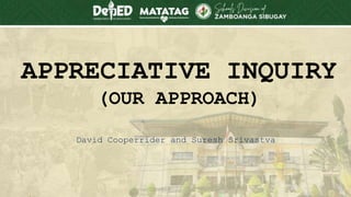 APPRECIATIVE INQUIRY
(OUR APPROACH)
David Cooperrider and Suresh Srivastva
62
 