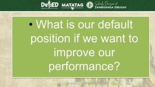 • What is our default
position if we want to
improve our
performance?
 