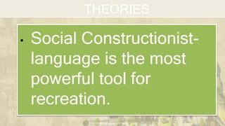 DEPARTMENT OF EDUCATION
THEORIES
• Social Constructionist-
language is the most
powerful tool for
recreation.
 