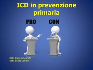 ICD in prevenzione
            primaria




Dott. Brunacci Michele
Dott. Bianco Daniele
 