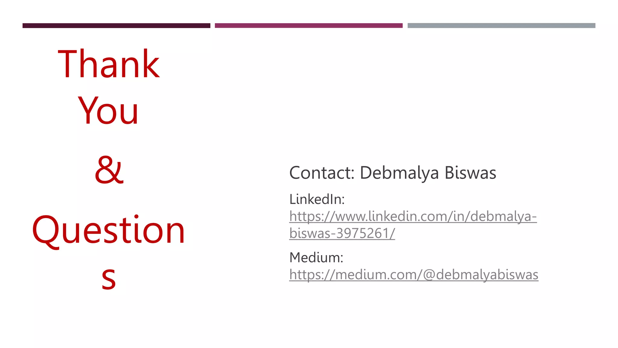 Thank
You
&
Question
s
Contact: Debmalya Biswas
LinkedIn:
https://www.linkedin.com/in/debmalya-
biswas-3975261/
Medium:
https://medium.com/@debmalyabiswas
 